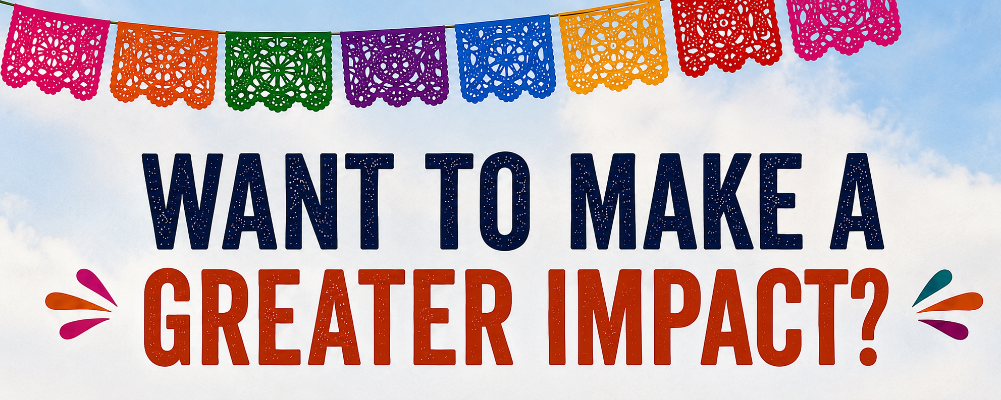 WANT TO MAKE A GRATER IMPACT? WANT TO MAKE A GRATER IMPACT?